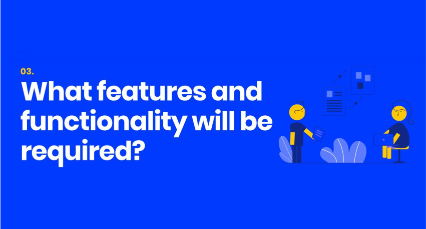 3. What features and functionality will be required?